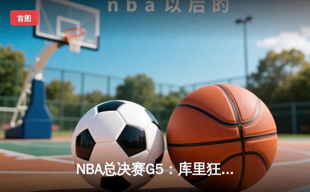 NBA总决赛G5：库里狂砍43分创纪录，勇士逆转凯尔特人夺赛点