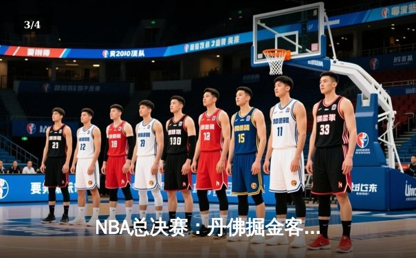 NBA总决赛：丹佛掘金客场力克迈阿密热火，约基奇三双率队夺赛点 - 3